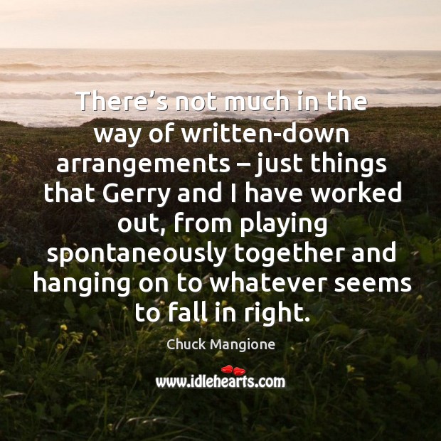 There’s not much in the way of written-down arrangements – just things that Chuck Mangione Picture Quote
