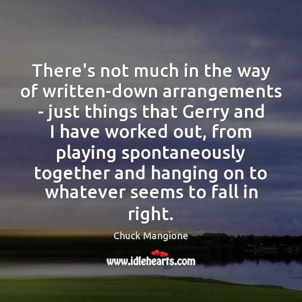 There’s not much in the way of written-down arrangements – just things Chuck Mangione Picture Quote