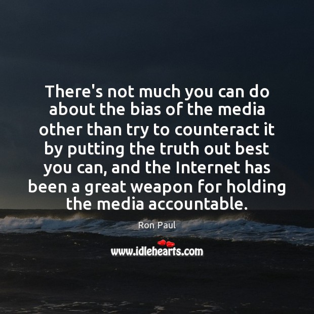 There’s not much you can do about the bias of the media Ron Paul Picture Quote