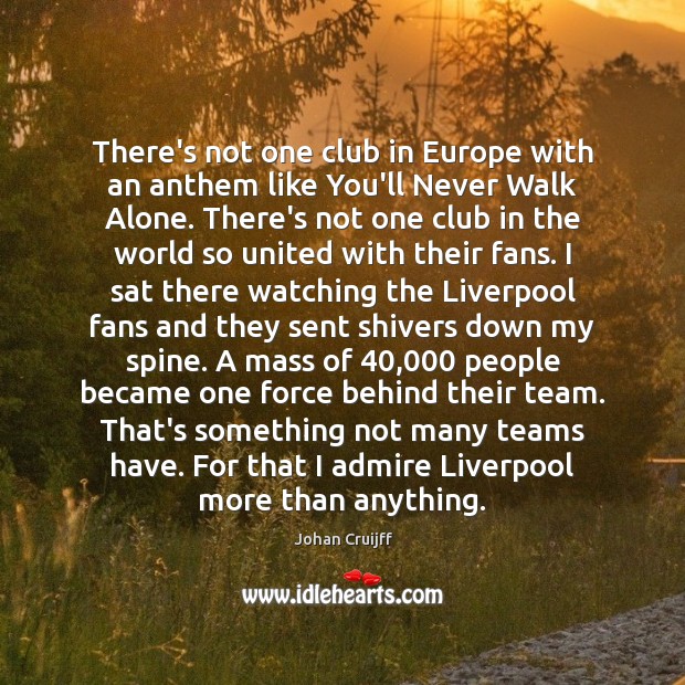 There’s not one club in Europe with an anthem like You’ll Never Johan Cruijff Picture Quote
