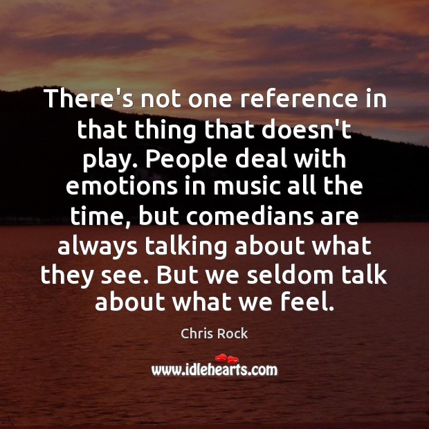 There’s not one reference in that thing that doesn’t play. People deal Chris Rock Picture Quote