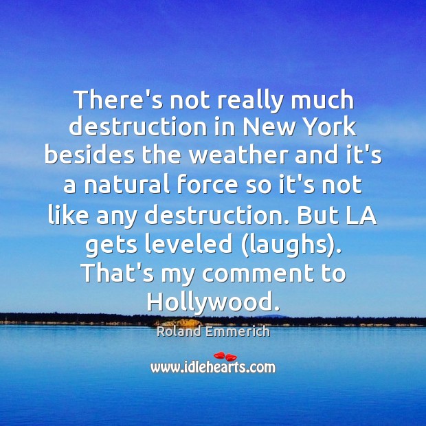There’s not really much destruction in New York besides the weather and Roland Emmerich Picture Quote