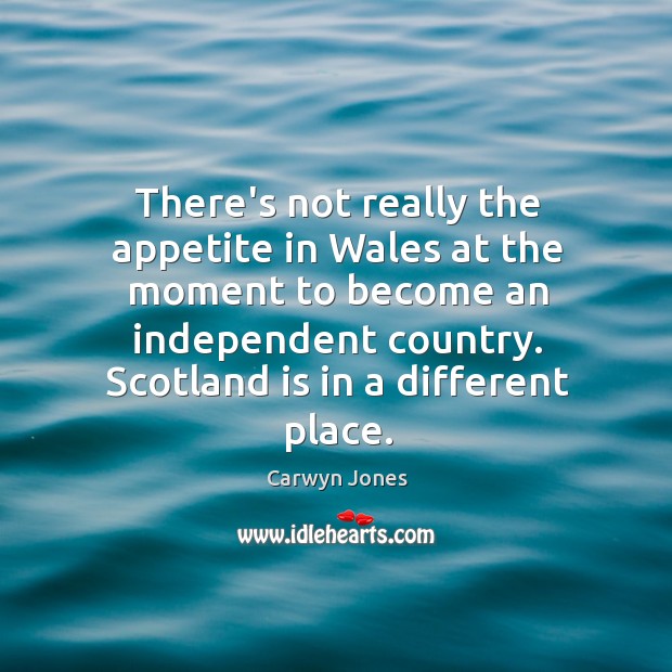 There’s not really the appetite in Wales at the moment to become Carwyn Jones Picture Quote