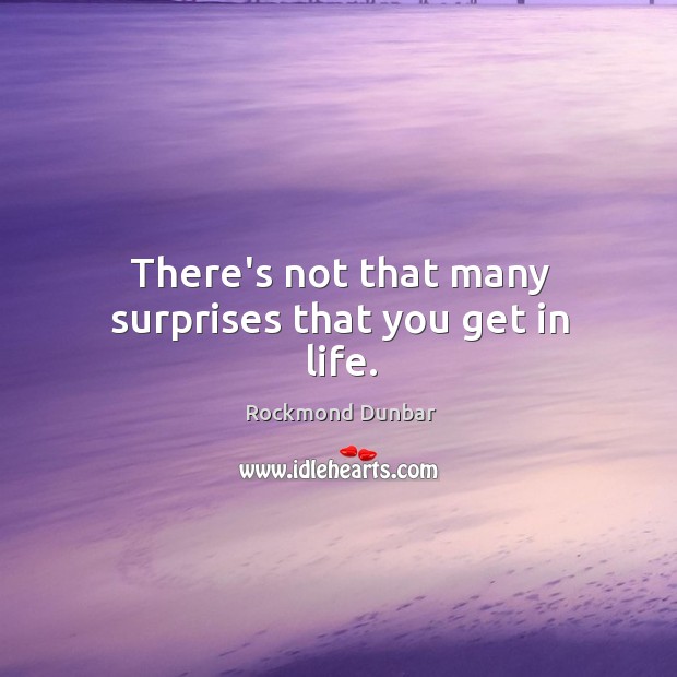 There’s not that many surprises that you get in life. Image