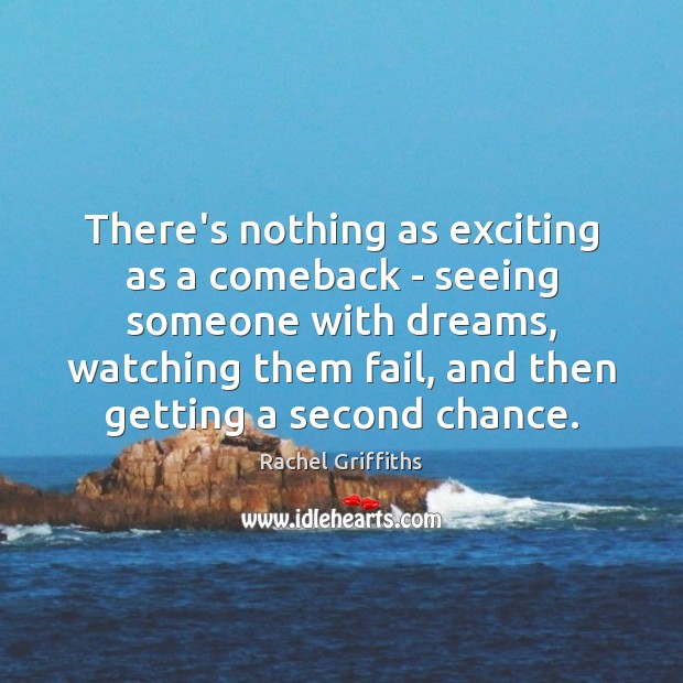 There’s nothing as exciting as a comeback – seeing someone with dreams, Rachel Griffiths Picture Quote