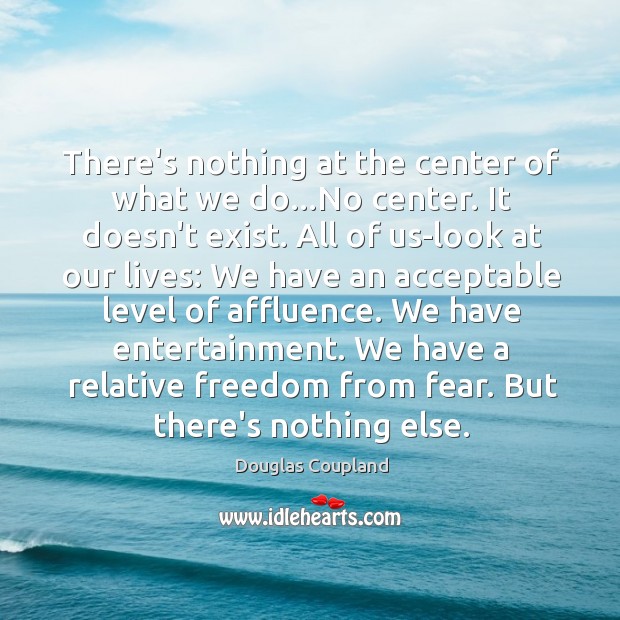 There’s nothing at the center of what we do…No center. It Image
