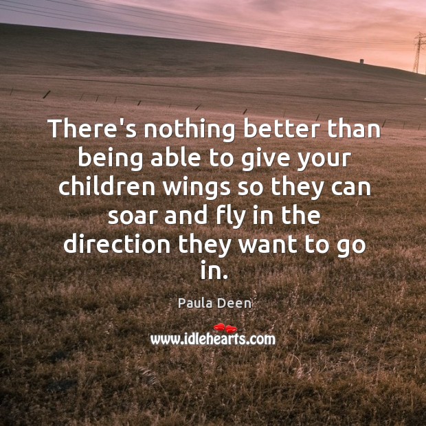 There’s nothing better than being able to give your children wings so Paula Deen Picture Quote