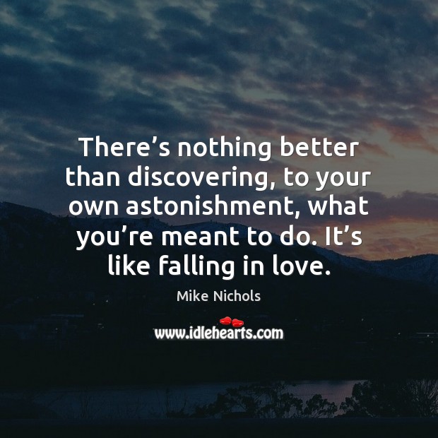 There’s nothing better than discovering, to your own astonishment, what you’ Falling in Love Quotes Image