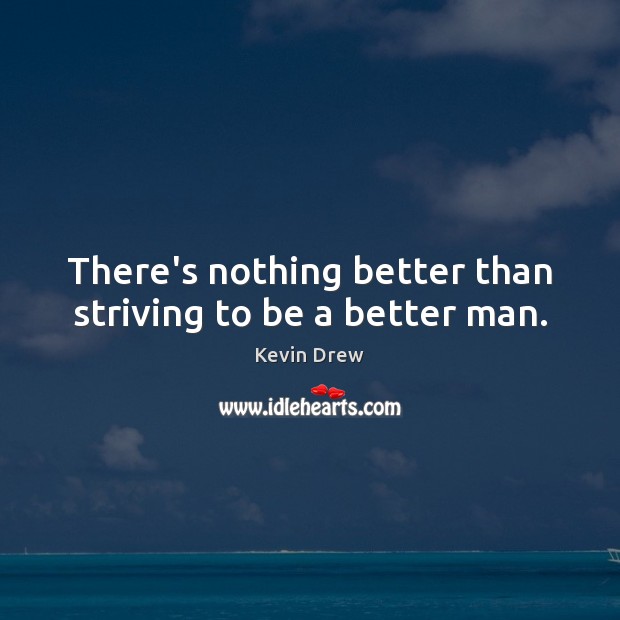 There’s nothing better than striving to be a better man. Image