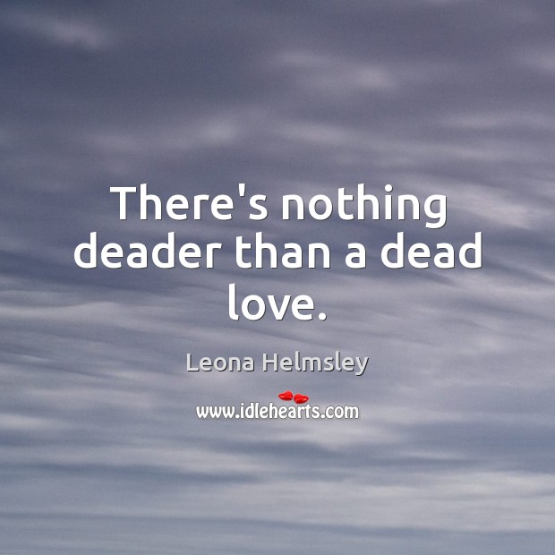 There’s nothing deader than a dead love. Leona Helmsley Picture Quote