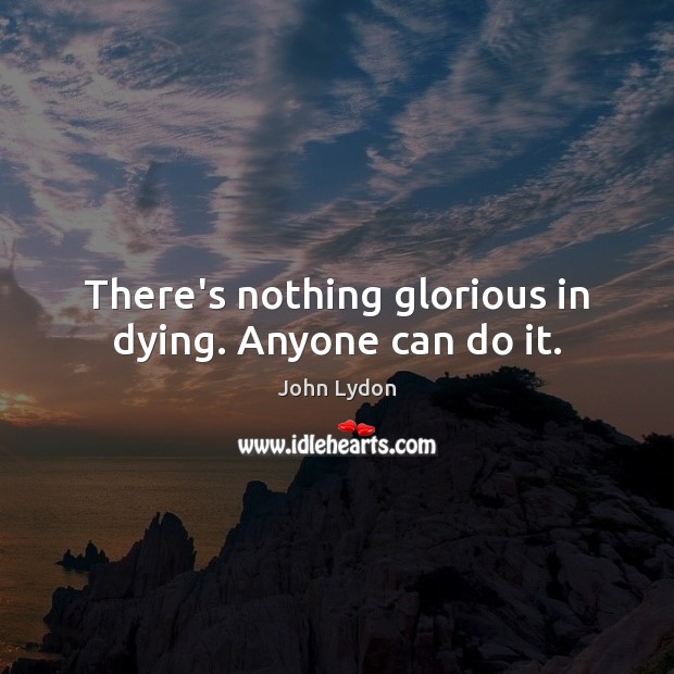 There’s nothing glorious in dying. Anyone can do it. Image