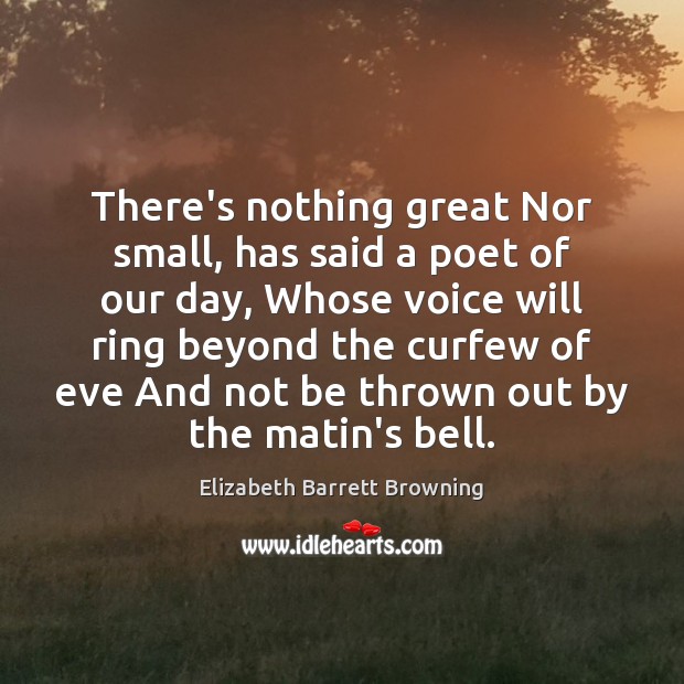 There’s nothing great Nor small, has said a poet of our day, Image