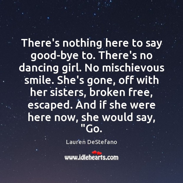 There’s nothing here to say good-bye to. There’s no dancing girl. No Image