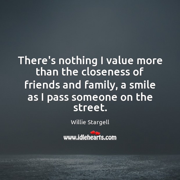 There’s nothing I value more than the closeness of friends and family, Willie Stargell Picture Quote