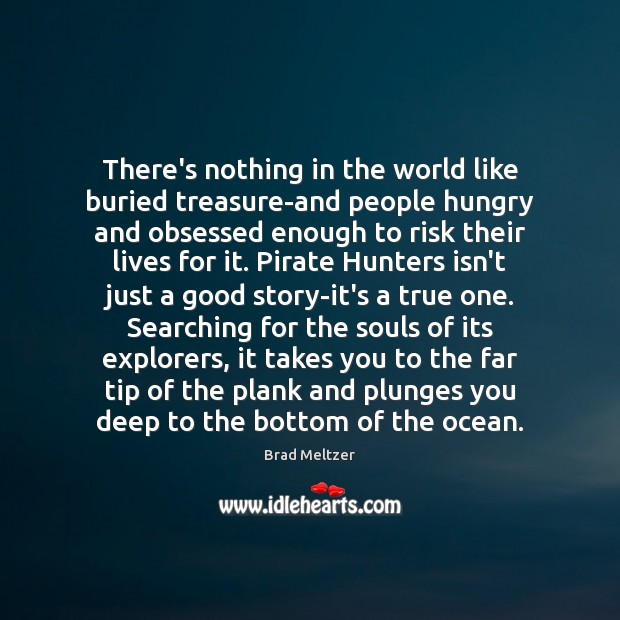 There’s nothing in the world like buried treasure-and people hungry and obsessed Brad Meltzer Picture Quote