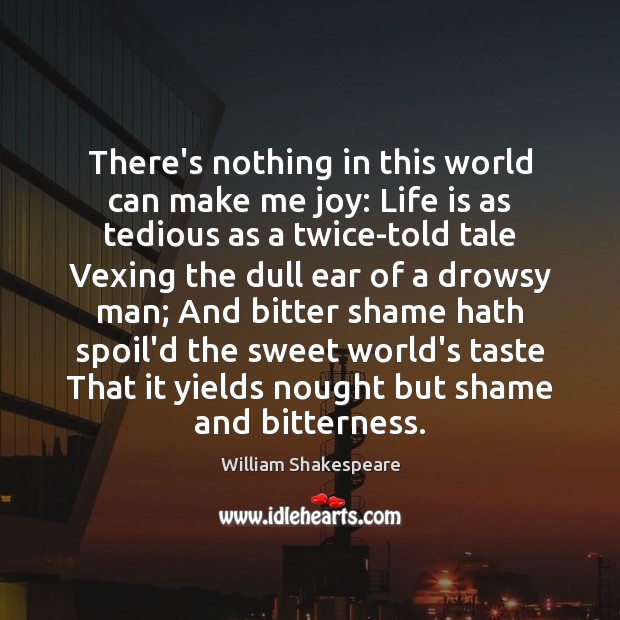 There’s nothing in this world can make me joy: Life is as William Shakespeare Picture Quote