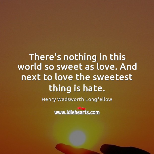 There’s nothing in this world so sweet as love. And next to Henry Wadsworth Longfellow Picture Quote