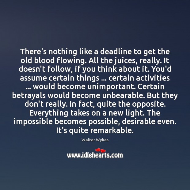 There’s nothing like a deadline to get the old blood flowing. All Walter Wykes Picture Quote