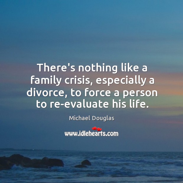 There’s nothing like a family crisis, especially a divorce, to force a Divorce Quotes Image