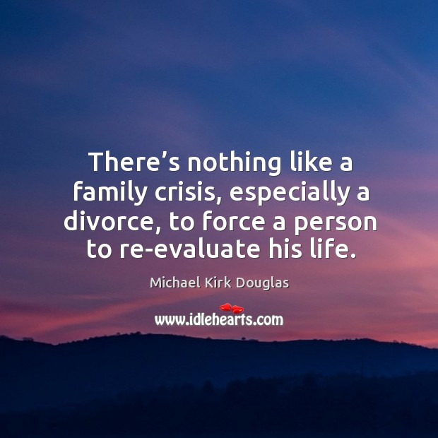 There’s nothing like a family crisis, especially a divorce, to force a person to re-evaluate his life. Image