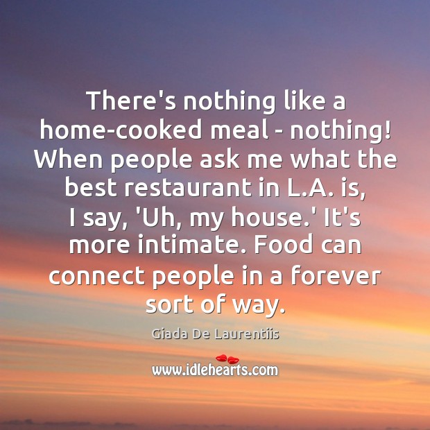 There’s nothing like a home-cooked meal – nothing! When people ask me Giada De Laurentiis Picture Quote