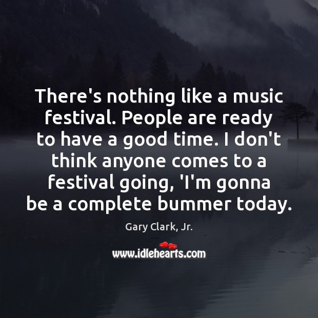 There’s nothing like a music festival. People are ready to have a Gary Clark, Jr. Picture Quote