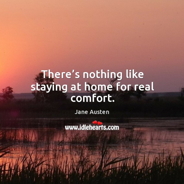 There’s nothing like staying at home for real comfort. Image