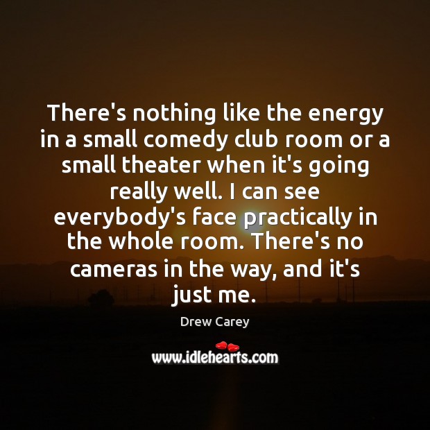 There’s nothing like the energy in a small comedy club room or Drew Carey Picture Quote