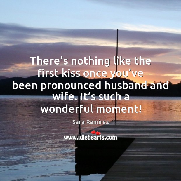 There’s nothing like the first kiss once you’ve been pronounced Sara Ramirez Picture Quote