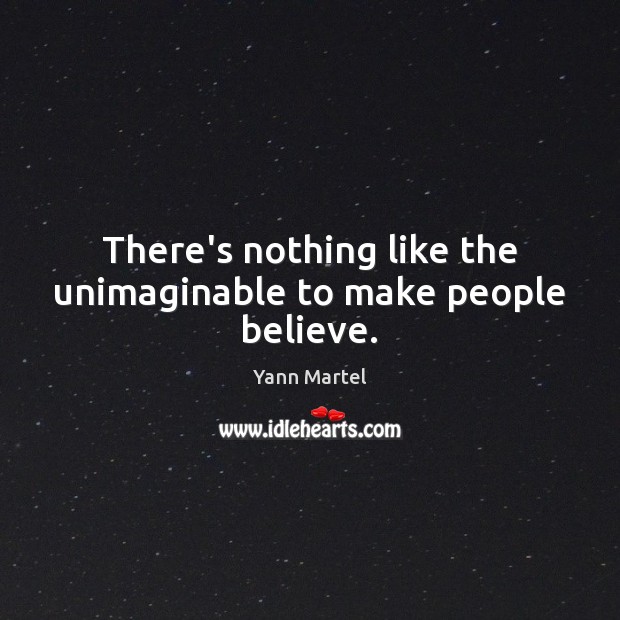 There’s nothing like the unimaginable to make people believe. Yann Martel Picture Quote