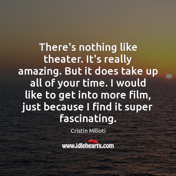 There’s nothing like theater. It’s really amazing. But it does take up Cristin Milioti Picture Quote
