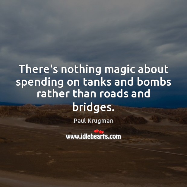 There’s nothing magic about spending on tanks and bombs rather than roads and bridges. Image