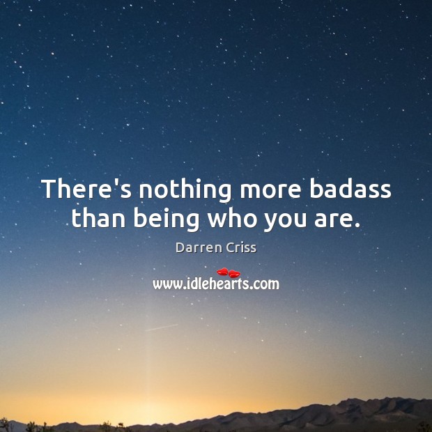 There’s nothing more badass than being who you are. Image