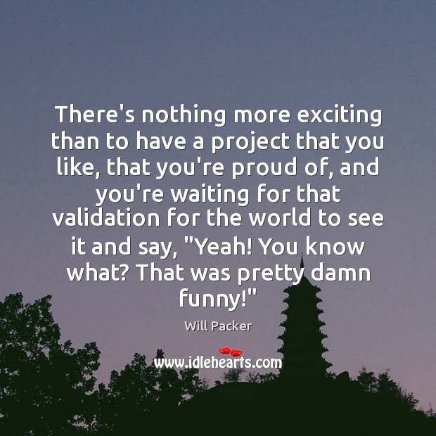 There’s nothing more exciting than to have a project that you like, Will Packer Picture Quote