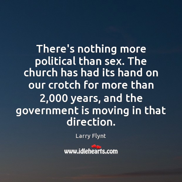 There’s nothing more political than sex. The church has had its hand Larry Flynt Picture Quote