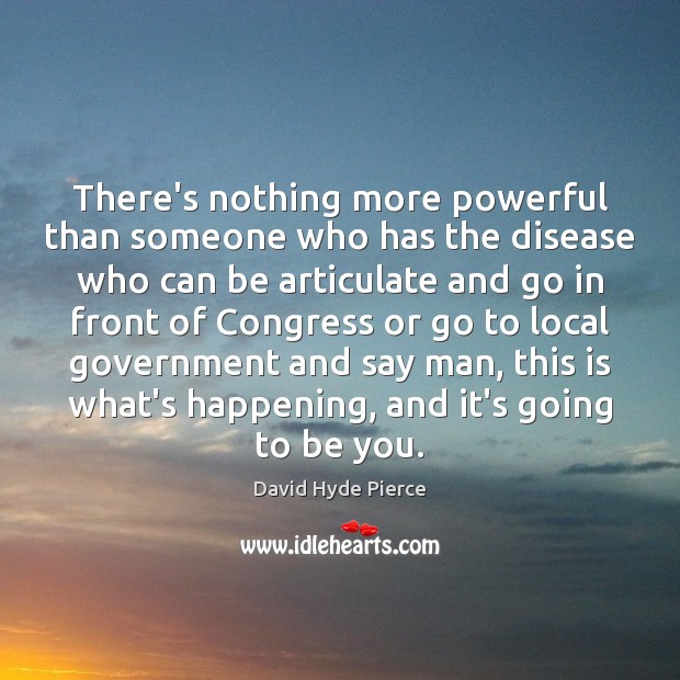 There’s nothing more powerful than someone who has the disease who can David Hyde Pierce Picture Quote
