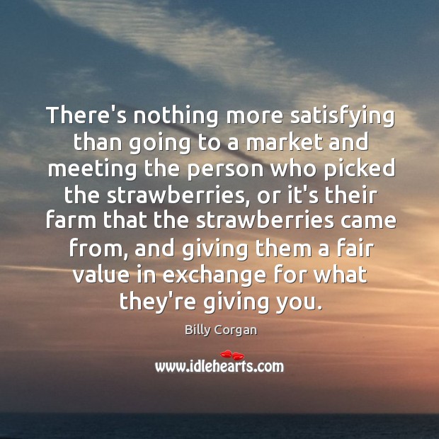 There’s nothing more satisfying than going to a market and meeting the Billy Corgan Picture Quote