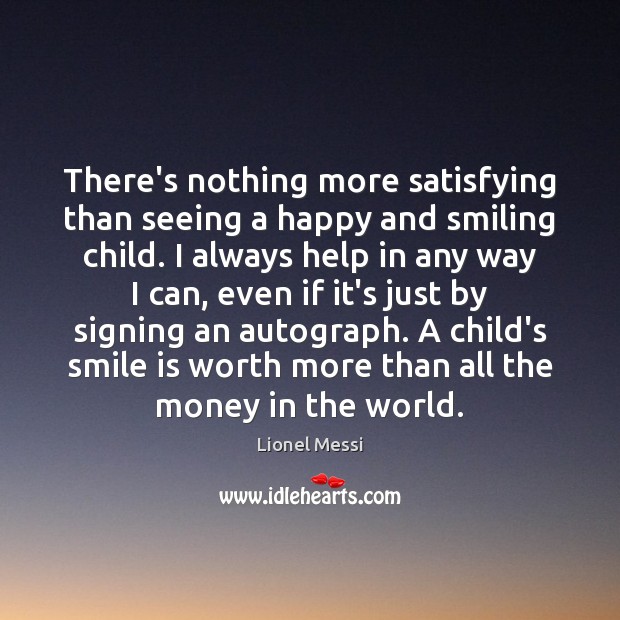 There’s nothing more satisfying than seeing a happy and smiling child. I Smile Quotes Image