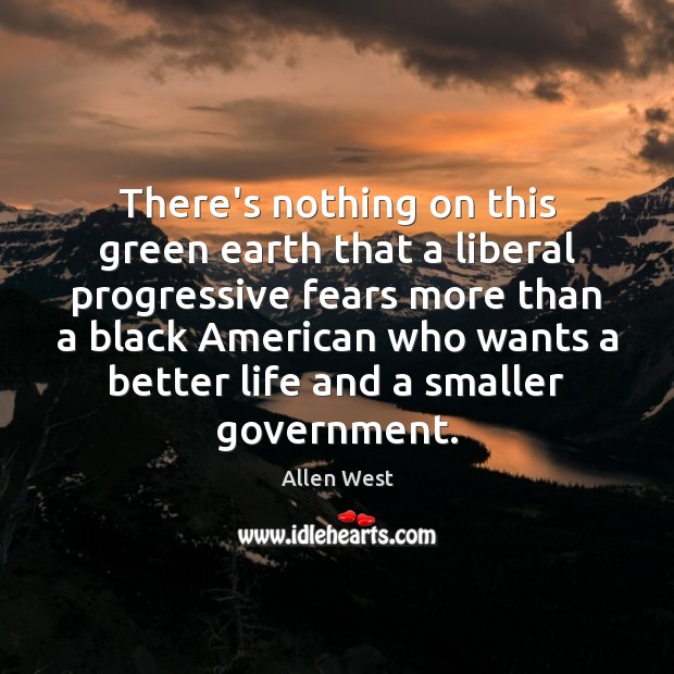 There’s nothing on this green earth that a liberal progressive fears more Allen West Picture Quote