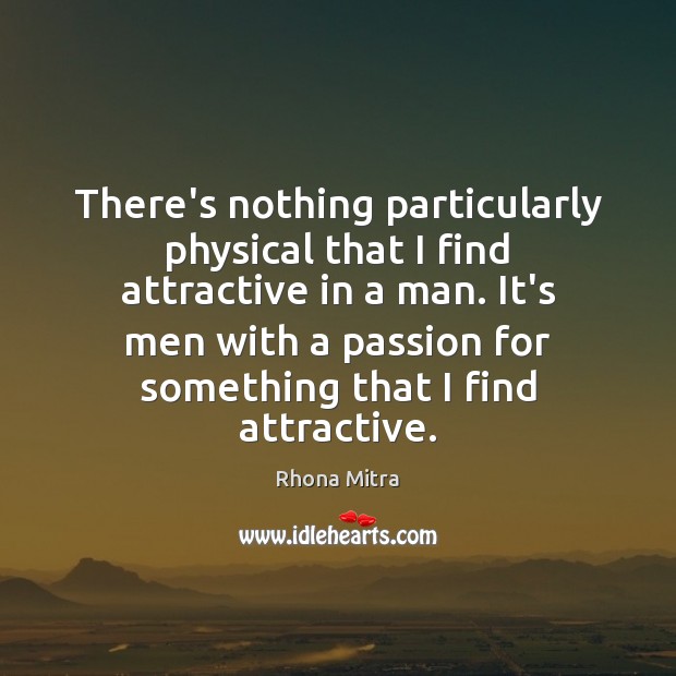 There’s nothing particularly physical that I find attractive in a man. It’s Image