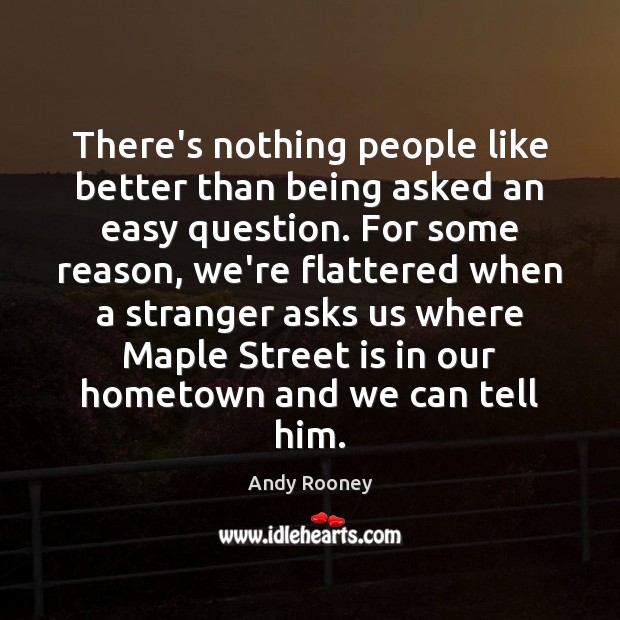There’s nothing people like better than being asked an easy question. For Andy Rooney Picture Quote
