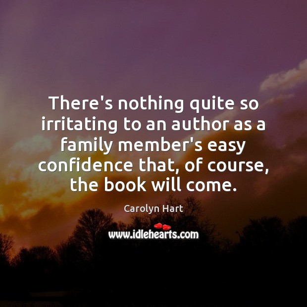 There’s nothing quite so irritating to an author as a family member’s Carolyn Hart Picture Quote