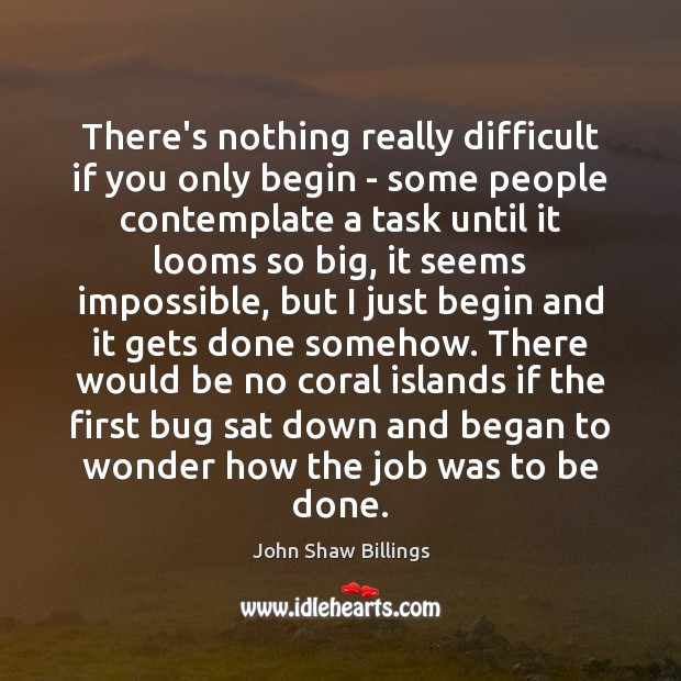 There’s nothing really difficult if you only begin – some people contemplate John Shaw Billings Picture Quote