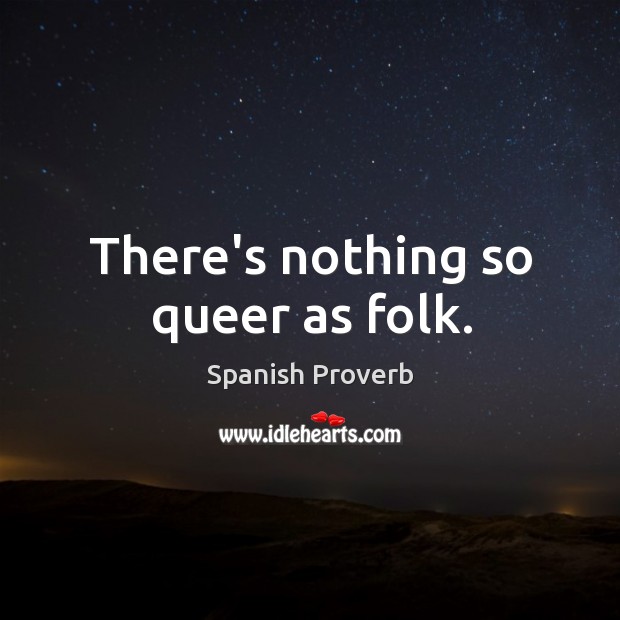 There’s nothing so queer as folk. Spanish Proverbs Image