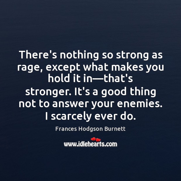 There’s nothing so strong as rage, except what makes you hold it Frances Hodgson Burnett Picture Quote