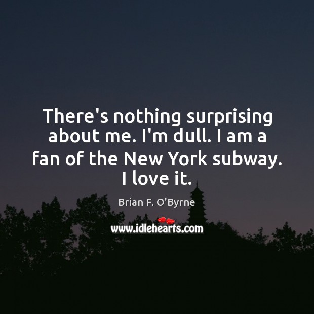 There’s nothing surprising about me. I’m dull. I am a fan of Brian F. O’Byrne Picture Quote