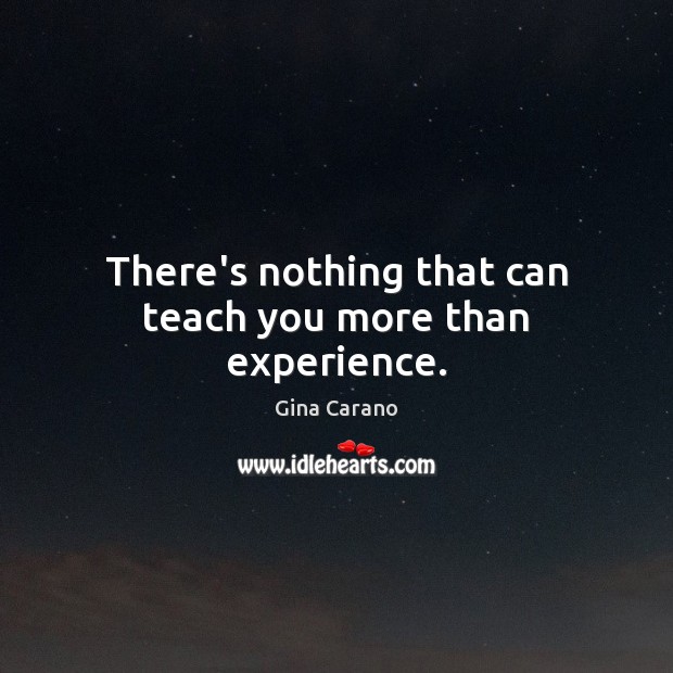 There’s nothing that can teach you more than experience. Gina Carano Picture Quote