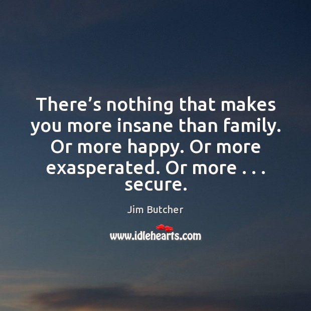 There’s nothing that makes you more insane than family. Or more Jim Butcher Picture Quote