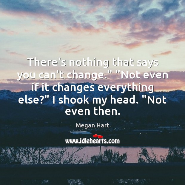 There’s nothing that says you can’t change.” “Not even if it changes Image