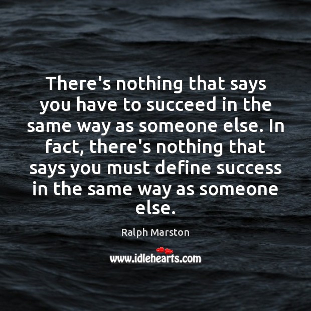 There’s nothing that says you have to succeed in the same way Ralph Marston Picture Quote